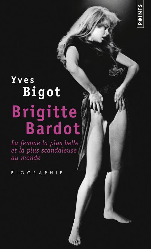 Brigitte Bardot ; la femme la plus belle et la plus scandaleuse au monde