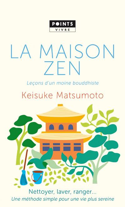 La maison zen, leçons d'un moine bouddhiste : nettoyer, laver, ranger... une méthode simple pour une vie plus sereine