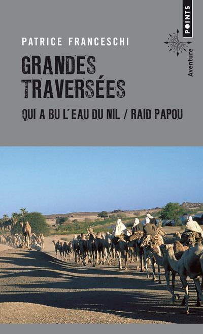 Grandes traversées ; qui a bu l'eau du Nil & raid papou