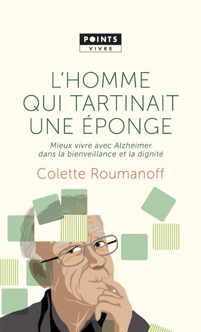 L'homme qui tartinait une éponge ; mieux vivre avec Alzheimer dans la bienveillance et la dignité