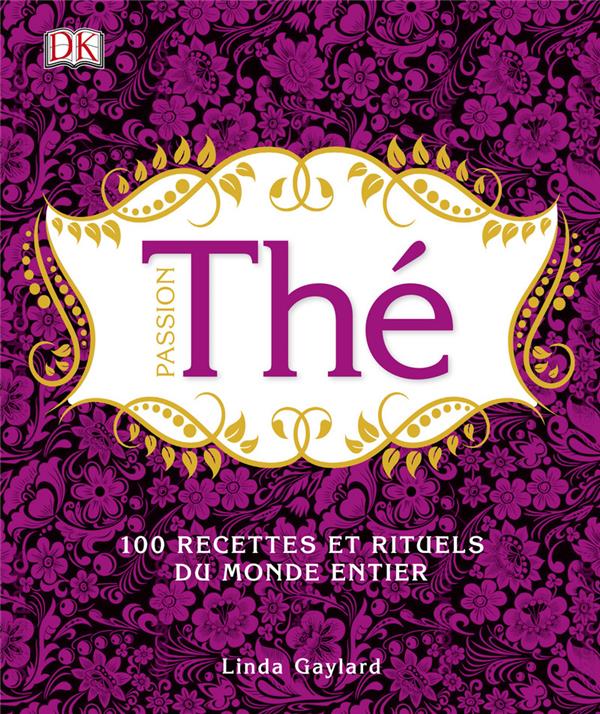 Passion thé ; 1000 recettes et rituels du monde entier