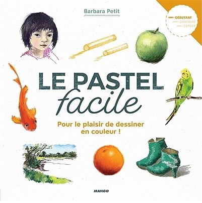 Le pastel facile ; pour le plaisir de dessiner en couleur