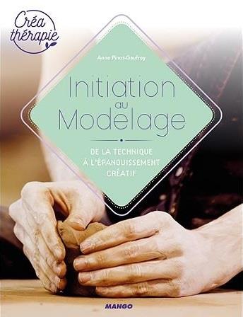 Initiation au modelage ; de la technique à l'épanouissement créatif