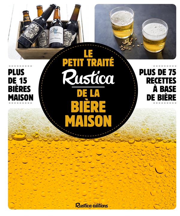 Le petit traité Rustica de la bière maison ; plus de 100 recettes faciles ; plus de 100 photos gestes