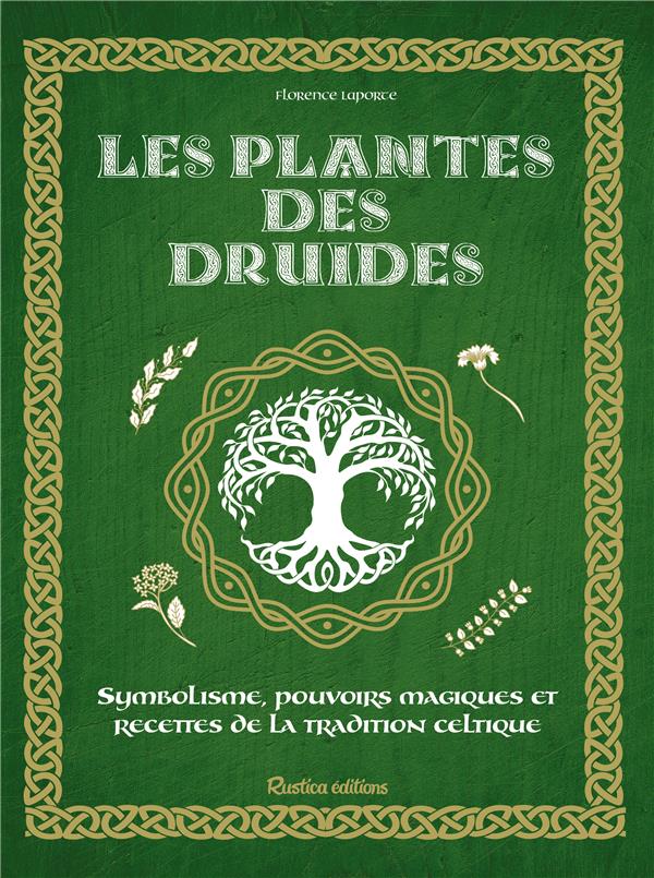 Les plantes des druides ; symboliques, pouvoirs et recettes de la tradition celtique