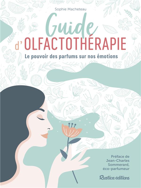 Guide d'olfactothérapie ; le pouvoir des parfums sur nos émotions
