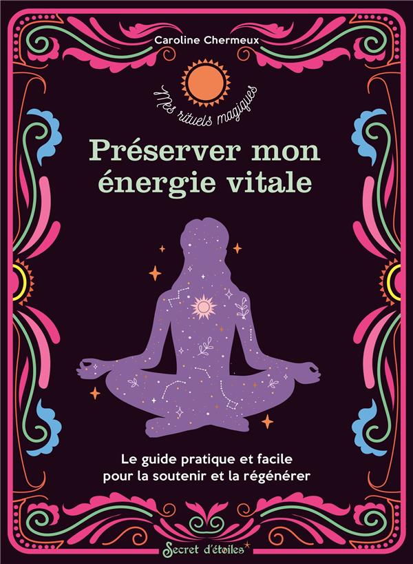 Préserver mon énergie vitale ; le guide pratique et facile pour la préserver et la régénerer