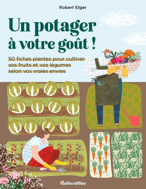 Un potager à votre goût ! 50 fiches pour cultiver vos fruits et vos légumes selon vos vraies envies