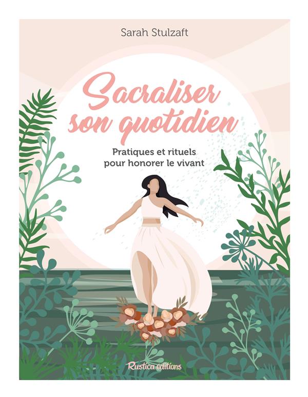 Sacraliser son quotidien : pratiques et rituels pour honorer le vivant