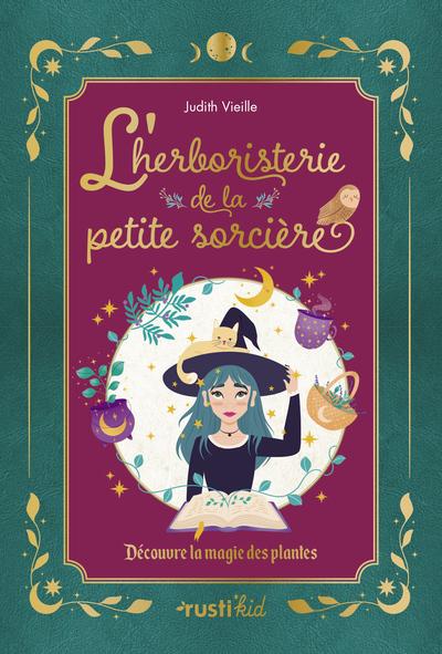 L'herboristerie de la petite sorcière : Découvre la magie des plantes
