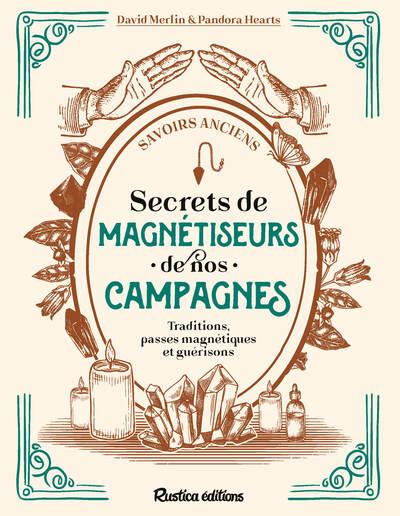 Secrets de magnétiseurs de nos campagnes : Traditions, passes magnétiques et guérisons