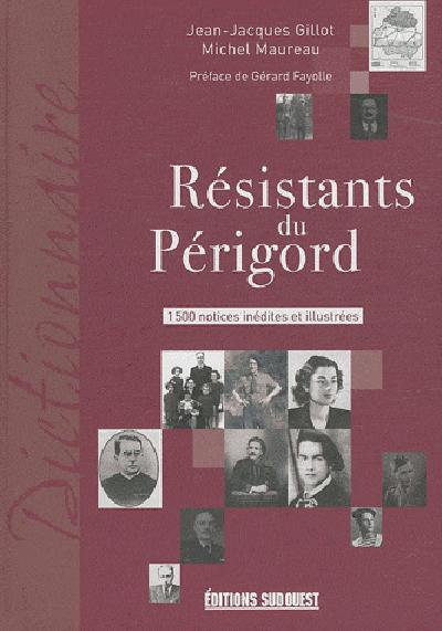 Résistants du Périgord ; 1500 notices inédites et illustrées
