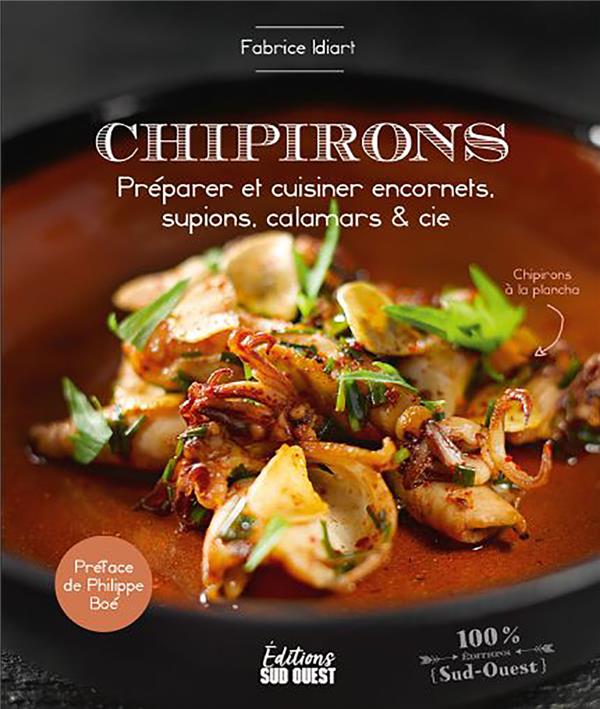 Chipirons. préparer et cuisiner encornets, supions, calamars & cie