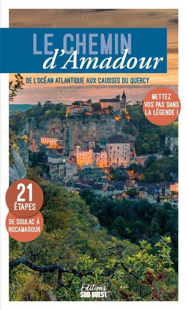 Le chemin d'Amadour : de l'océan Atlantique aux Causses du Quercy, mettez vos pas dans la légende !