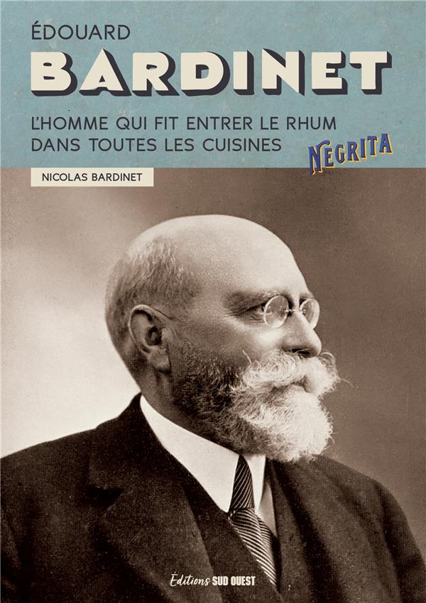 Edouard Bardinet : l'homme qui fit entrer le rhum dans toutes les cuisines