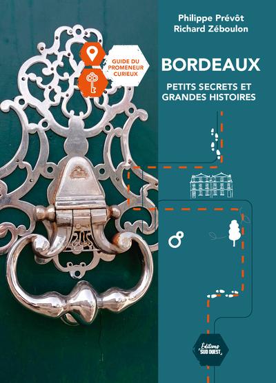 Bordeaux : Petits secrets et grandes histoires : Guide du promeneur curieux