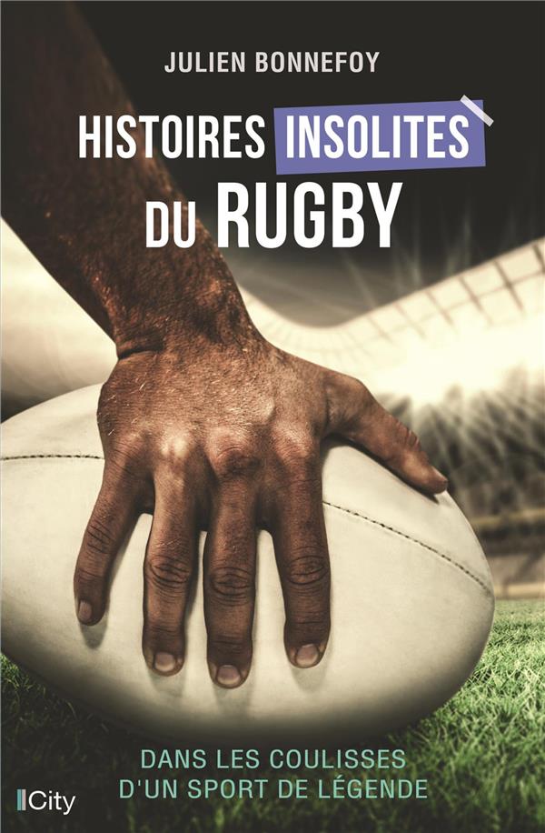 Histoires insolites du rugby ; dans les coulisses d'un sport de légende