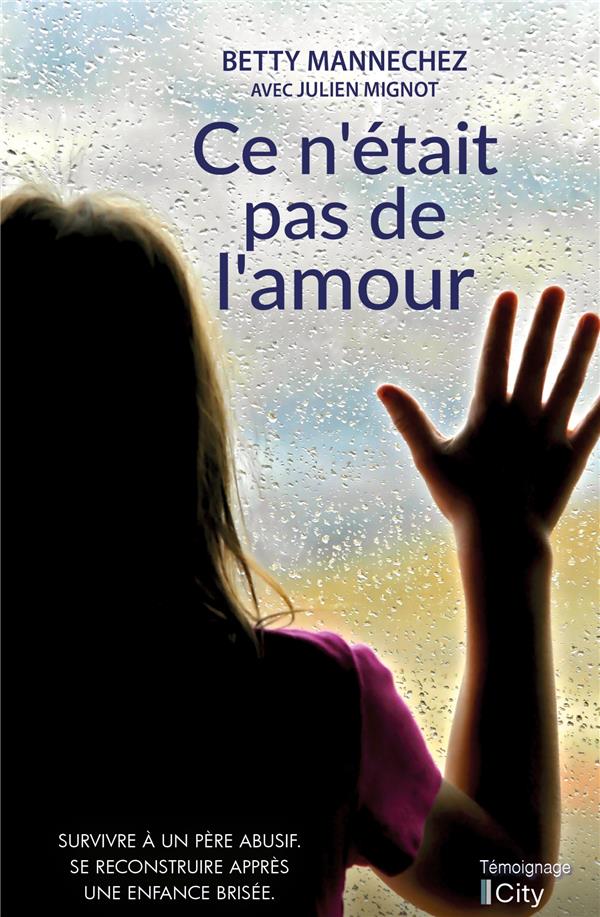 Ce n'était pas de l'amour ; survivre à un père abusif, se reconstruire après une enfance brisée