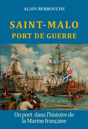 Saint Malo, port de guerre ; un port dans l'histoire de la marine française
