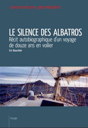Le silence des albatros ; récit autobiographique d'un voyage de douze ans voilier