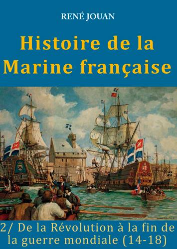 Histoire de la marine française Tome 2 ; de la Révolution à la fin de la guerre mondiale (14-18)