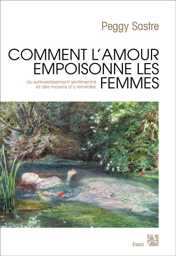 Comment l'amour empoisonne les femmes ; du surinvestissement sentimental et des moyens d'y remédier
