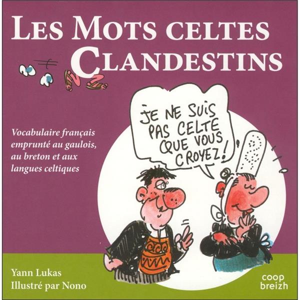 Les mots celtes clandestins ; vocabulaire français, emprunté au gaulois, au breton et aux langues celtiques