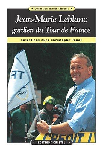 Jean-Marie Leblanc, gardien du Tour de France ; entretiens avec Christophe Penot
