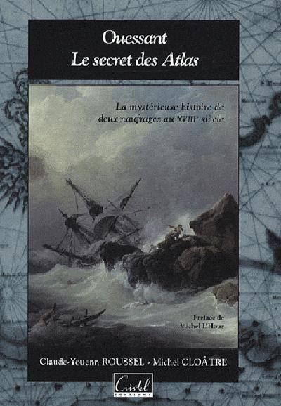 Ouessant, le secret des Atlas ; la mystérieuse histoire de deux naufrages aux XVIIIe siècle