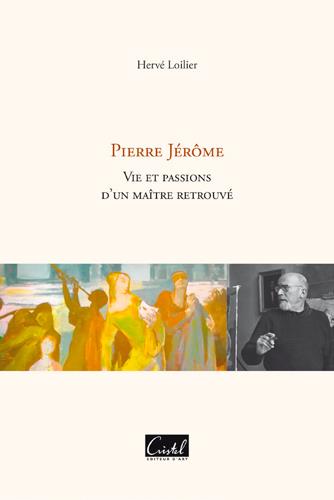 Pierre Jérôme ; vie et passions d'un maître retrouvé