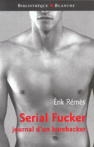 Serial fucker journal d'un barebacker