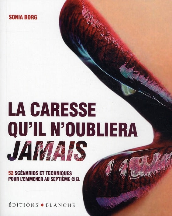 La caresse qu'il n'oubliera jamais ; 50 scénarios et techniques pour l'emmener au septième ciel