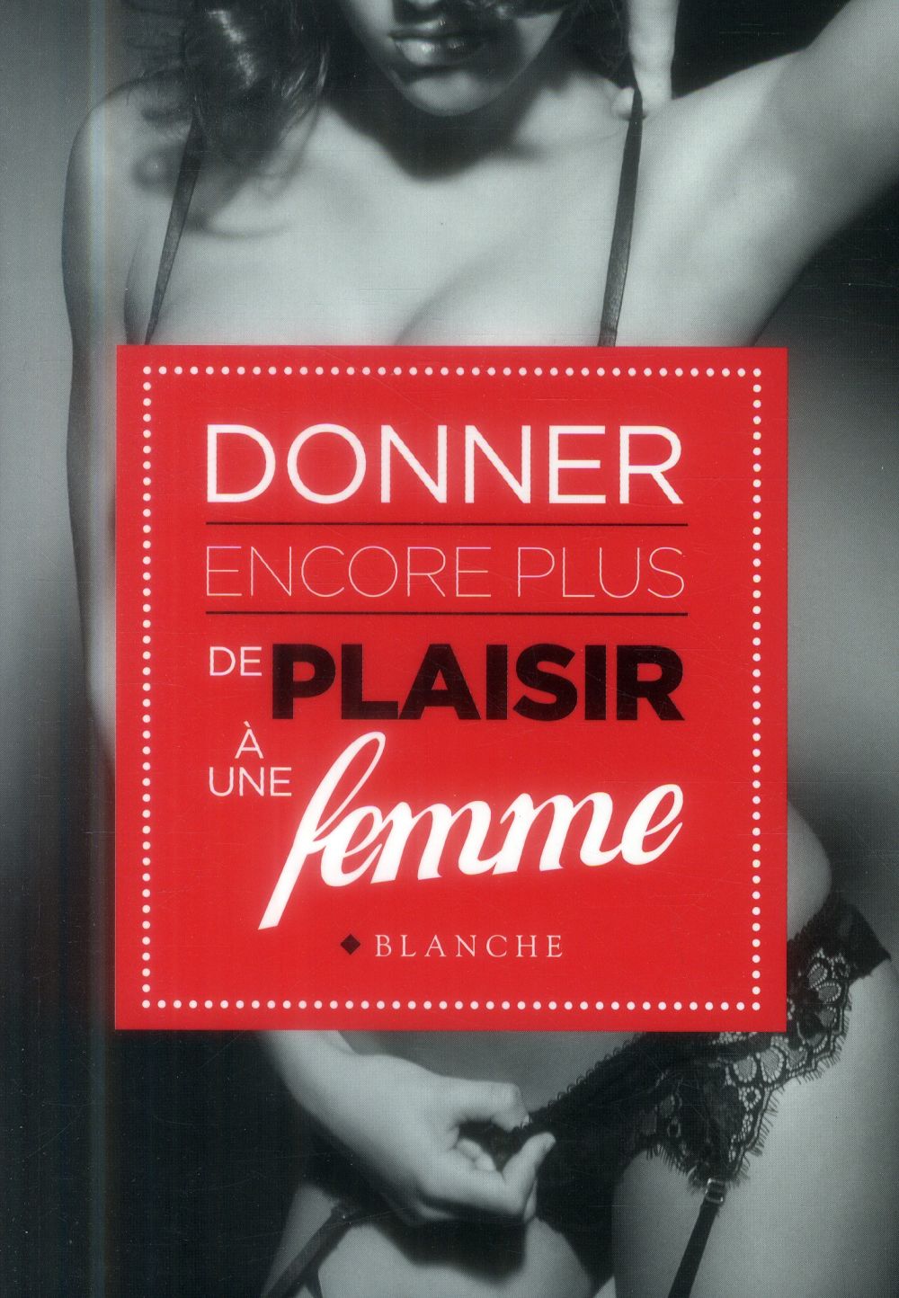 Donner encore plus de plaisir à une femme