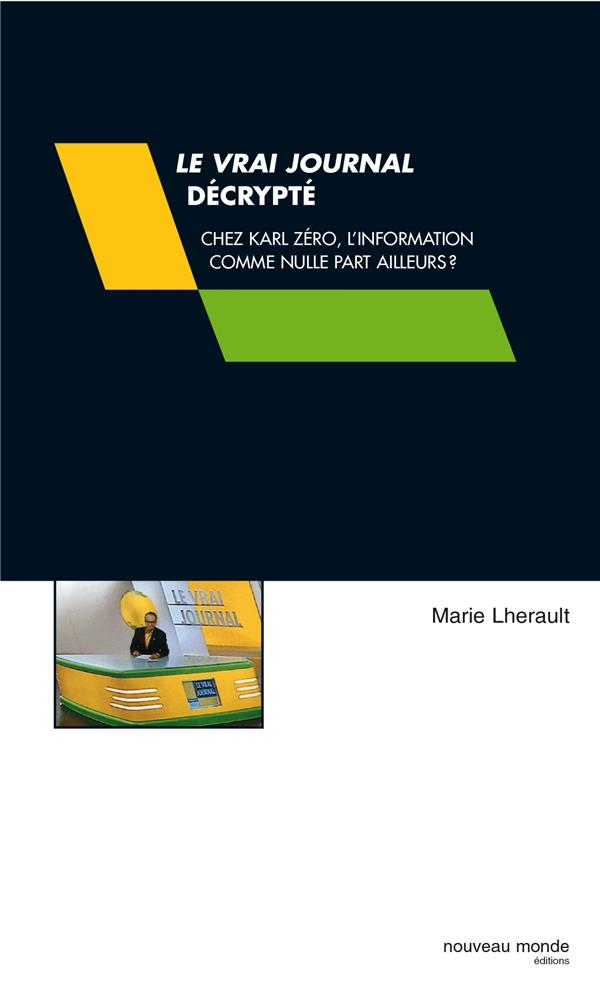 Le vrai journal décrypté ; chez Karl Zéro, l'information comme nulle part ailleurs