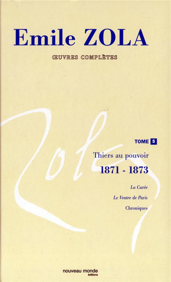 Emile Zola ; oeuvres complètes Tome 5 ; thiers au pouvoir 1871-1873 ; le curée ; le ventr de Paris ; chroniques