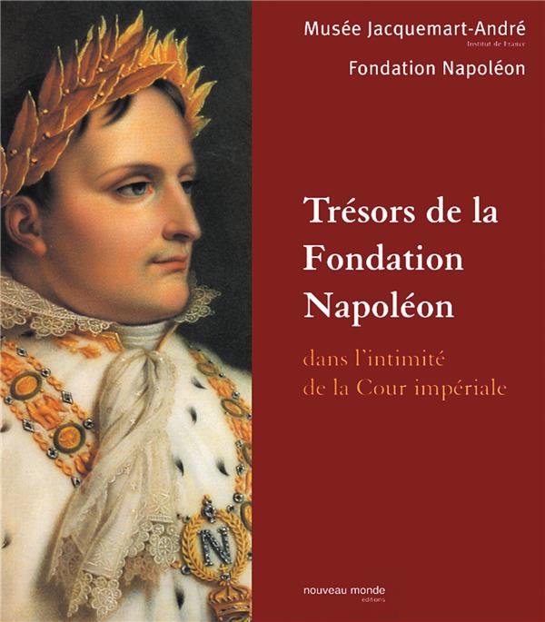 Trésors de la fondation napoléon ; dans l'intimité de la cour impériale