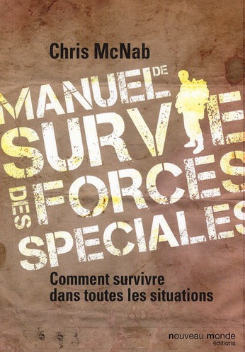 Manuel de survie des forces spéciales ; comment survivre dans toutes le situations