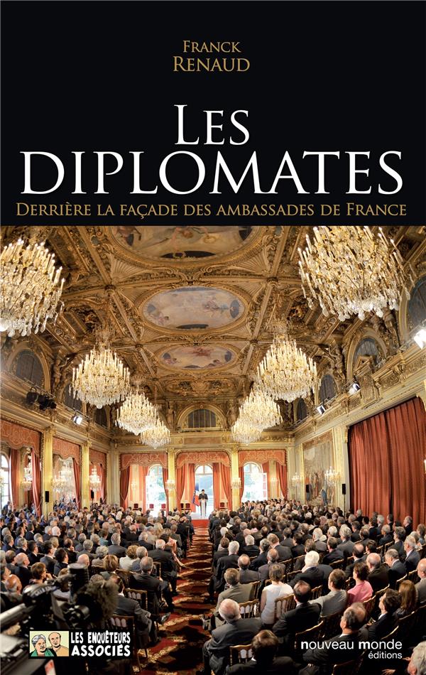 Les diplomates ; derrière la façade des ambassades de France