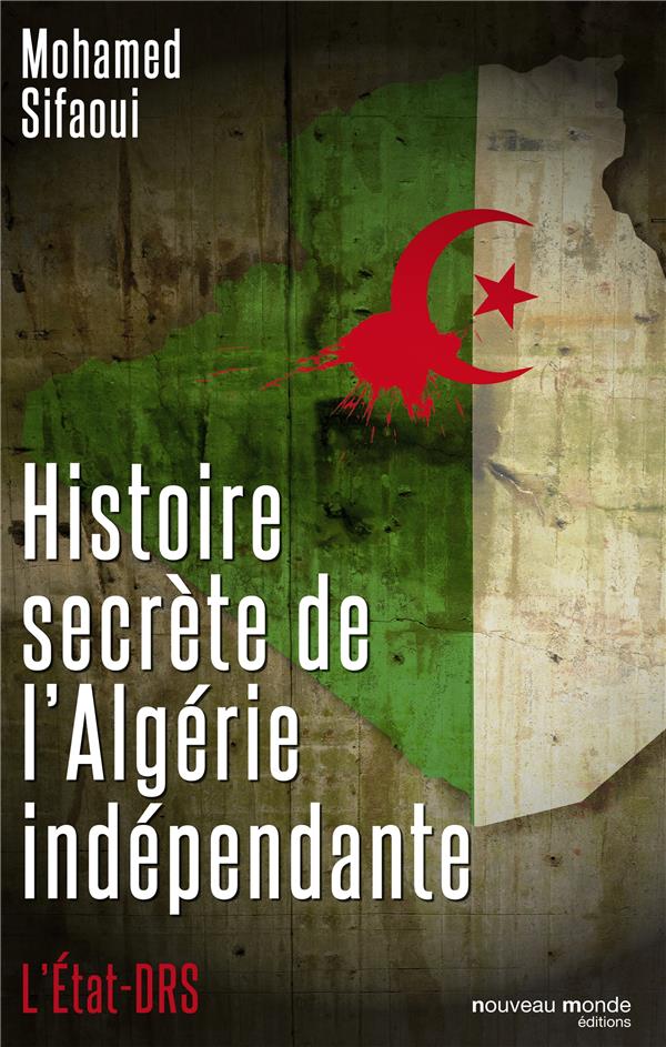 Histoire secrète de l'Algérie indépendante ; l'Etat-DRS