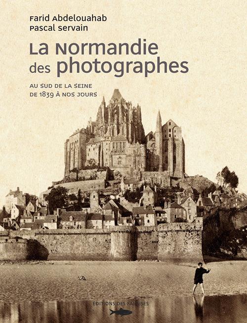 La Normandie des photographes Tome 2 ; au sud de la Seine (1851-2006)