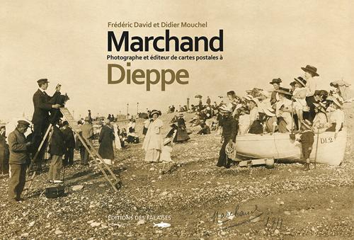 Georges Marchand ; photographe et éditeur de cartes postales à Dieppe