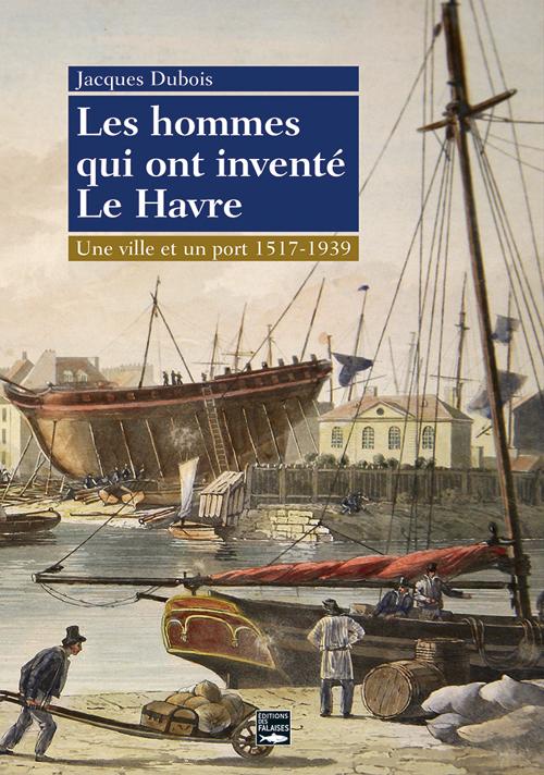 Le Havre, un destin logique (1517-1939)