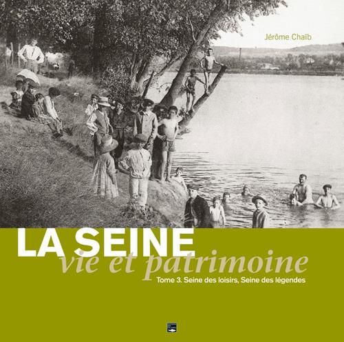 La Seine, vie et patrimoine Tome 3 ; Seine des loisirs, Seine des légendes