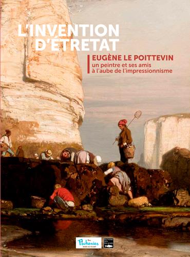 L'invention d'Etretat ; Eugène Le Poittevin, un peintre et ses amis à l'aube de l'impressionnisme