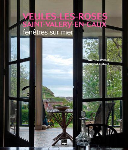 Fenêtres sur mer : Veules-Les-Roses, Saint-Valery-en-Caux