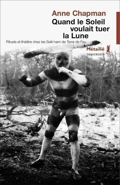 Quand le soleil voulait tuer la lune ; rituel et théâtre chez les Selk'nam de Terre de Feu