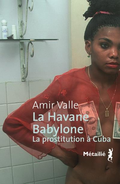 La Havane Babylone ; la prostitution à Cuba