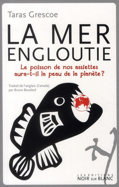 La mer engloutie ;le poisson dans nos assiettes aura-t-il la peau de la planète ?