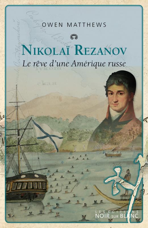 Nicolaï Rezanov ; le rêve d'une Amérique russe