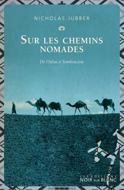 Sur les chemins nomades ; de l'Atlas à Tombouctou